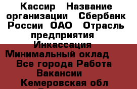 Кассир › Название организации ­ Сбербанк России, ОАО › Отрасль предприятия ­ Инкассация › Минимальный оклад ­ 1 - Все города Работа » Вакансии   . Кемеровская обл.,Гурьевск г.